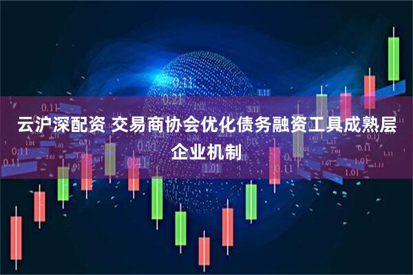 云沪深配资 交易商协会优化债务融资工具成熟层企业机制